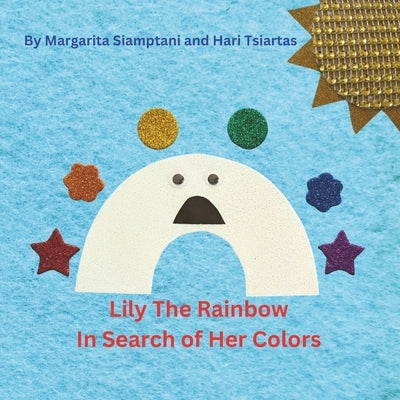 Lily The Rainbow In Search Of Her Colors: A Colorful Adventure: Join the Fun of Colors, Fruits, Friendship, Helping Friends in Need, with Handcrafted by Tsiartas, Hari