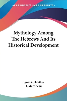 Mythology Among The Hebrews And Its Historical Development by Goldziher, Ignaz
