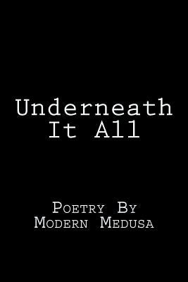 Underneath It All: Poetry By Modern Medusa by Medusa, Modern
