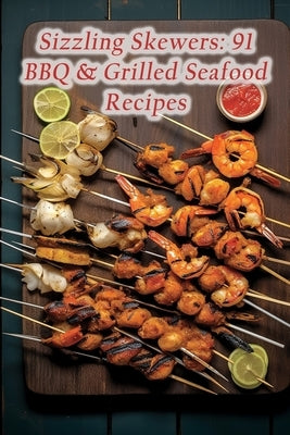 Sizzling Skewers: 91 BBQ & Grilled Seafood Recipes by Tsut, The Fresh Garden