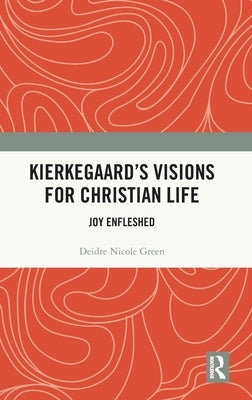Kierkegaard's Visions for Christian Life: Joy Enfleshed by Green, Deidre Nicole