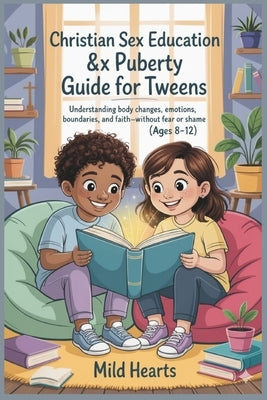 Christian Sex Education & Puberty Guide for Tweens (Ages 8-12): An Age-Appropriate Faith-Based Guide to Help Kids Understand Puberty, Cleanliness, Sex by Hearts, Mild