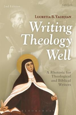 Writing Theology Well: A Rhetoric for Theological and Biblical Writers by Yaghjian, Lucretia B.