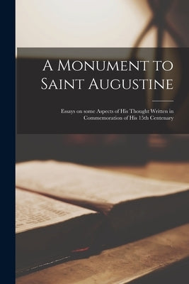 A Monument to Saint Augustine; Essays on Some Aspects of His Thought Written in Commemoration of His 15th Centenary by Anonymous