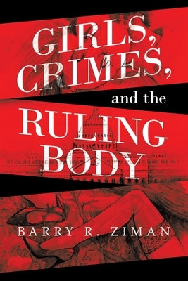 Girls, Crimes, and the Ruling Body by Ziman, Barry R.