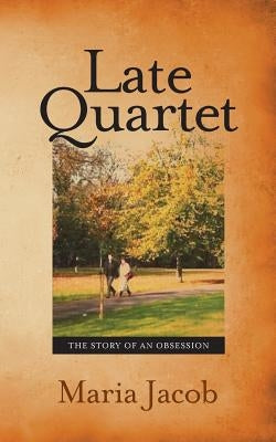 Late Quartet: The Story of an Obsession by Jacob, Maria