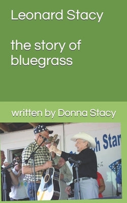 Leonard Stacy A story of Bluegrass music by Stacy, Donna