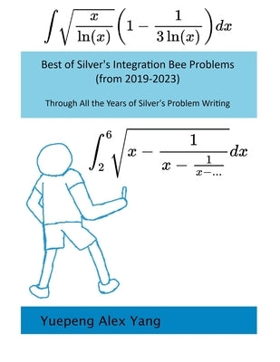 Best of Silver's Integration Bee Problems (from 2019-2023)) by Yang, Yuepeng Alex