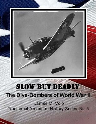 Slow But Deadly: The Dive-Bombers of World War II by Volo, James M.