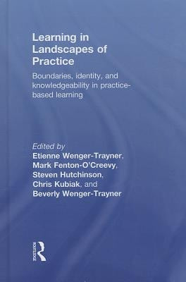 Learning in Landscapes of Practice: Boundaries, identity, and knowledgeability in practice-based learning by Wenger-Trayner, Etienne