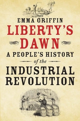 Liberty's Dawn: A People's History of the Industrial Revolution by Griffin, Emma