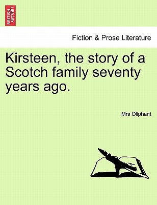Kirsteen, the Story of a Scotch Family Seventy Years Ago. by Oliphant, Margaret Wilson
