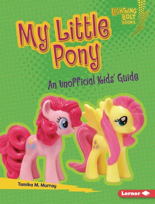 My Little Pony: An Unofficial Kids' Guide by Murray, Tamika M.