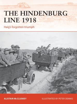 The Hindenburg Line 1918: Haig's Forgotten Triumph by McCluskey, Alistair