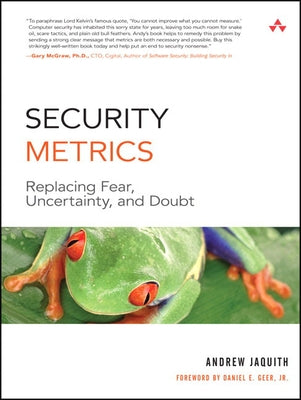 Security Metrics: Replacing Fear, Uncertainty, and Doubt by Jaquith, Andrew