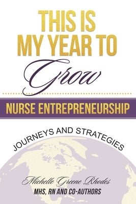 This is My Year to Grow: Journeys and Strategies into Nurse Entrepreneurship by Rhodes, Michelle G.