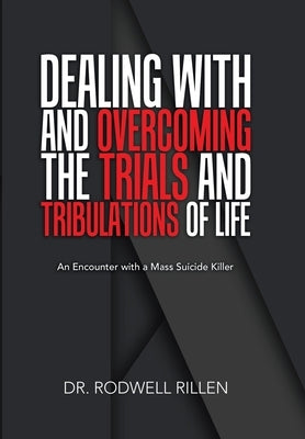 Dealing with and Overcoming the Trials and Tribulations of Life: An Encounter with a Mass Suicide Killer by Rillen, Rodwell
