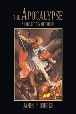 The Apocalypse: A Collection of Poems by Bourke, James P.