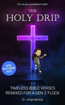 The Holy Drip: Timeless Bible Verses, Remixed for a Gen Z Flock by Santos, Jorge