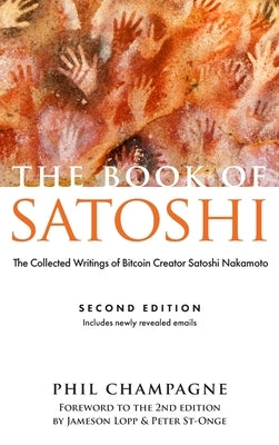 The Book of Satoshi: The Collected Writings of Bitcoin Creator Satoshi Nakamoto by Champagne, Phil