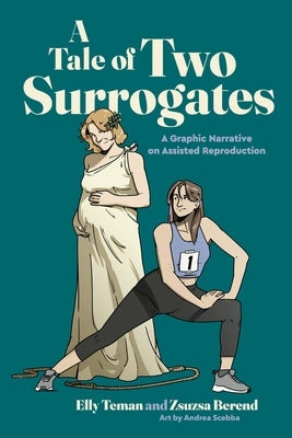A Tale of Two Surrogates: A Graphic Narrative on Assisted Reproduction by Teman, Elly