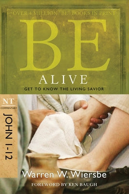 Be Alive (John 1-12): Get to Know the Living Savior by Wiersbe, Warren W.