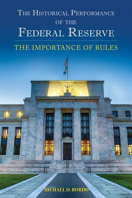 The Historical Performance of the Federal Reserve, 695: The Importance of Rules by Bordo, Michael D.