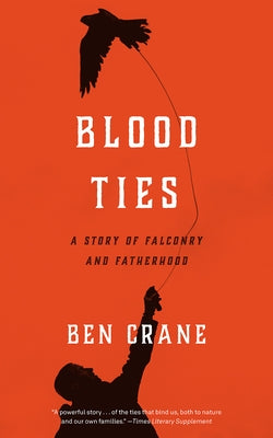 Blood Ties: A Story of Falconry and Fatherhood by Crane, Ben