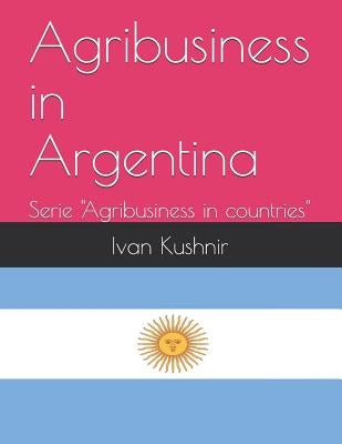 Agribusiness in Argentina by Kushnir, Ivan