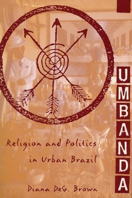 Umbanda: Religion and Politics in Urban Brazil by Brown, Diana Deg