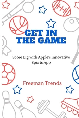 Get in the Game: Score Big with Apple's Innovative Sports App by Trends, Freeman