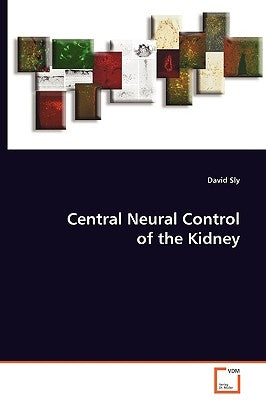 Central Neural Control of the Kidney by Sly, David