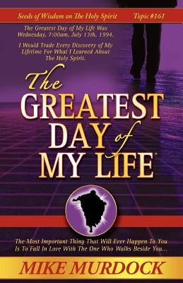 The Greatest Day of My Life (Seeds Of Wisdom On The Holy Spirit, Volume 14) by Murdock, Mike
