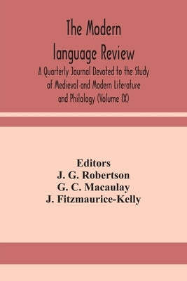 The Modern Language Review; A Quarterly Journal Devoted To The Study Of Medieval And Modern Literature And Philology (Volume Ix) by J G Robertson