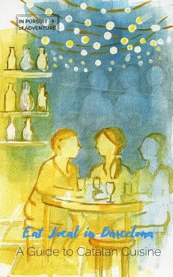 Eat Local in Barcelona: A Guide to Catalan Cuisine by Babin, Ashley