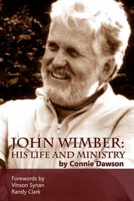 John Wimber: His Life and Ministry by Dawson, Connie