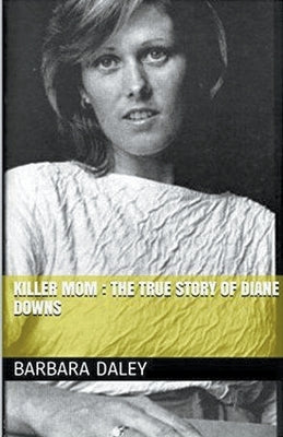 Killer Mom: The True Story of Diane Downs by Daley, Barbara