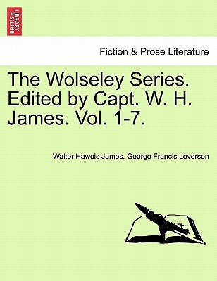 The Wolseley Series. Edited by Capt. W. H. James. the Seventh Volume. by James, Walter Haweis