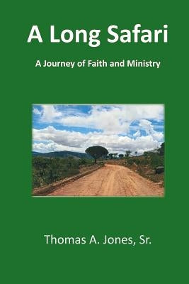A Long Safari: A Journey of Faith and Ministry by Jones Sr, Thomas a.