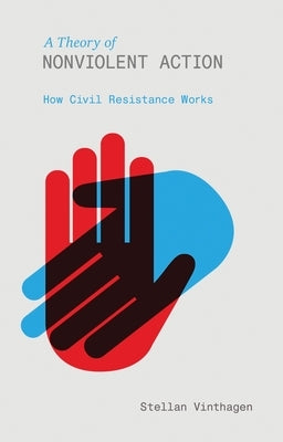 A Theory of Nonviolent Action: How Civil Resistance Works by Vinthagen, Stellan