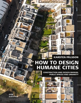 How to Design Humane Cities: Public Spaces and Urbanity by Pålsson, Karsten