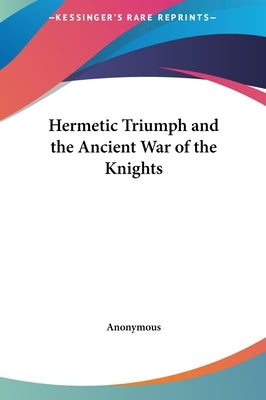 Hermetic Triumph and the Ancient War of the Knights by Anonymous
