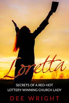Loretta: Secrets of a Red-Hot Lottery-Winning Church Lady by Wright, Dee