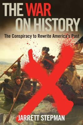 The War on History: The Conspiracy to Rewrite America's Past by Stepman, Jarrett