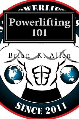 Powerlifting 101: For All Genders - Adults & Youth! by Allen, Brian K.