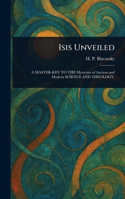 Isis Unveiled by Blavatsky, H. P. (Helena Petrovna)