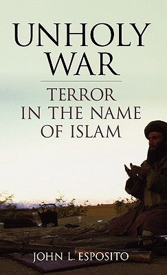 Unholy War: Terror in the Name of Islam by Esposito, John L.
