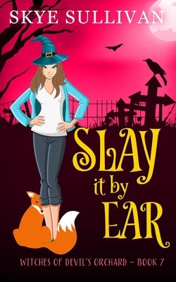 Slay it by Ear: A Paranormal Cozy Mystery (Witches of Devil's Orchard Book 7) by Sullivan, Skye