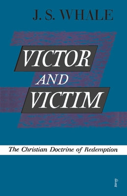 Victor and Victim: The Christian Doctrine of Redemption by Whale, J. S.