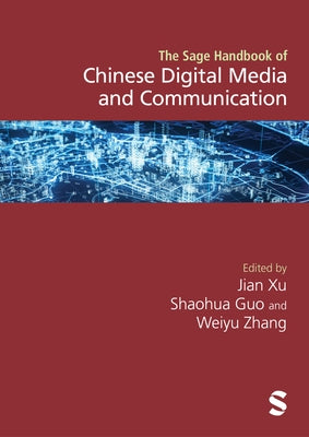 The Sage Handbook of Chinese Digital Media and Communication by Xu, Jian